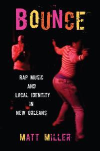 Cover of Bounce: Rap Music and Local Identity in New Orleans Cover of Bounce: Rap Music and Local Identity in New Orleans