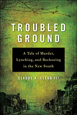 Cover of Troubled Ground: A Tale of Murder, Lynching, and Reckoning in the New South, 2010. Cover of Troubled Ground: A Tale of Murder, Lynching, and Reckoning in the New South, 2010.