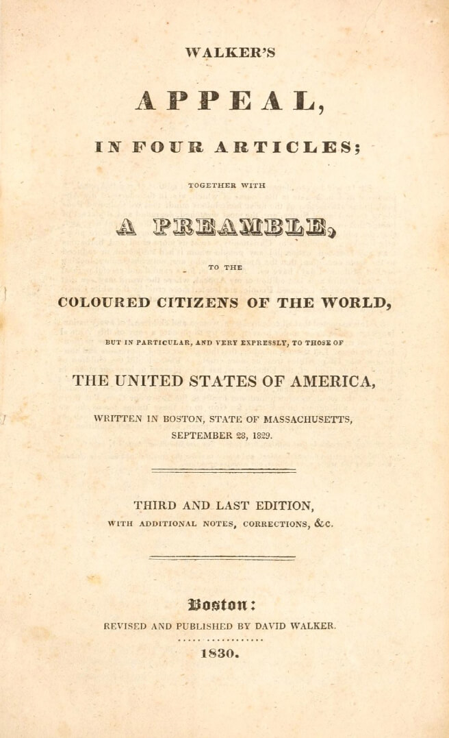 Title page of Appeal, Boston, Massachusetts, 1830. Book by David Walker. Published by David Walker. Courtesy of Johns Hopkins University Sheridan Libraries, archive.org/details/walkersappealinf00walk/page/n4. Title page of Appeal, Boston, Massachusetts, 1830. Book by David Walker. Published by David Walker. Courtesy of Johns Hopkins University Sheridan Libraries, archive.org/details/walkersappealinf00walk/page/n4.
