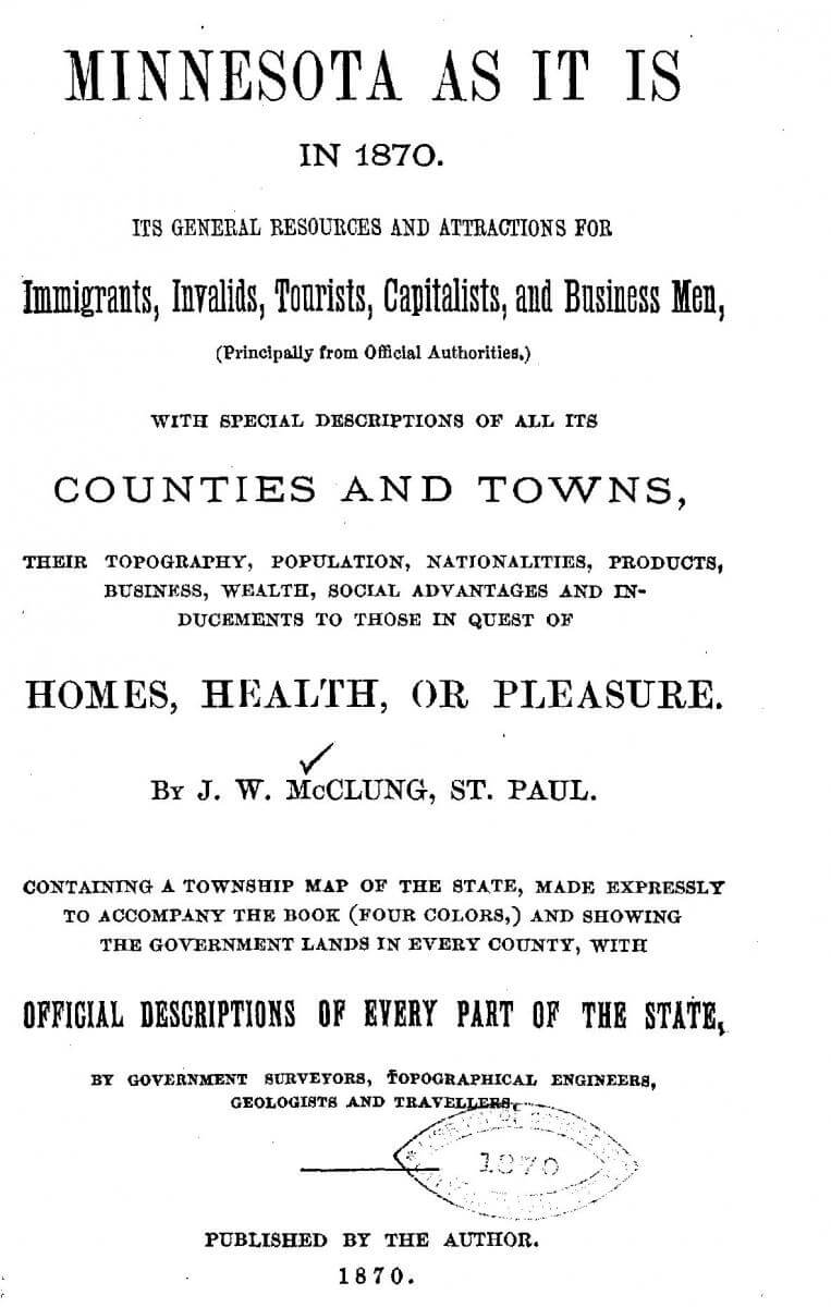 Cover page of J.W. McClung's Minnesota as it is in 1870, (St. Paul, Minnesota, 1870). Courtesy of the Library of Congress General Collections and Rare Book and Special Collections Division, loc.gov/resource/lhbum.01092/?sp=1. Cover page of J.W. McClung's Minnesota as it is in 1870, (St. Paul, Minnesota, 1870). Courtesy of the Library of Congress General Collections and Rare Book and Special Collections Division, loc.gov/resource/lhbum.01092/?sp=1.