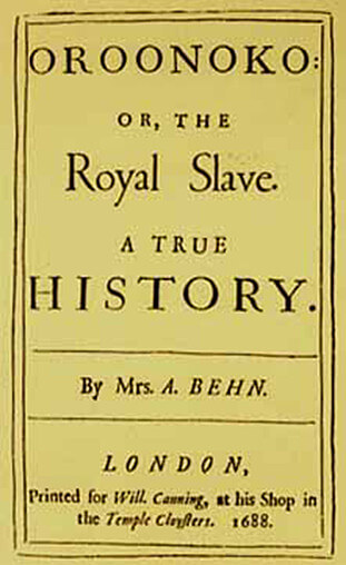 The cover to the 1688 first edition of Aphra Behn's Oroonoko: Or, The Royal Slave, A True History. The cover to the 1688 first edition of Aphra Behn's Oroonoko: Or, The Royal Slave, A True History.
