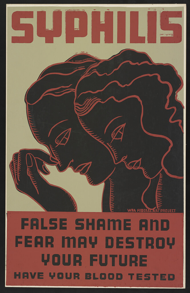 yphilis: False shame and fear may destroy your future, have your blood tested, New York, 1938. Poster by Erik Hans Krause. Courtesy of the Library of Congress Prints and Photographs Division, loc.gov/resource/ppmsca.38340/. yphilis: False shame and fear may destroy your future, have your blood tested, New York, 1938. Poster by Erik Hans Krause. Courtesy of the Library of Congress Prints and Photographs Division, loc.gov/resource/ppmsca.38340/.