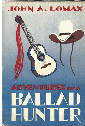 Cover of John A. Lomax's Adventures of a Ballad Hunter (New York: Macmillan Company, 1947). Cover of John A. Lomax's Adventures of a Ballad Hunter (New York: Macmillan Company, 1947).