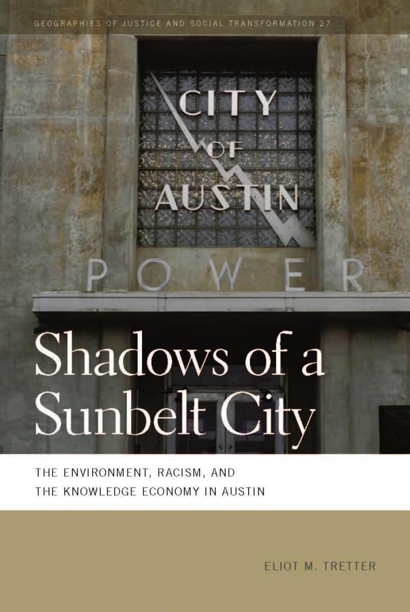 Cover, Shadows of a Sunbelt City: The Environment, Racism, and the Knowledge Economy in Austin Cover, Shadows of a Sunbelt City: The Environment, Racism, and the Knowledge Economy in Austin