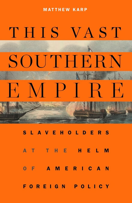 Cover, This Vast Southern Empire: Slaveholders at the Helm of American Foreign Policy Cover, This Vast Southern Empire: Slaveholders at the Helm of American Foreign Policy