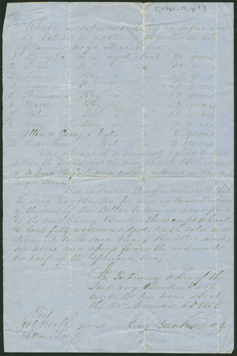 Bill of sale for ten slaves sold by Chang and Eng Bunker, Surry County, North Carolina, November 20, 1855. Created by Chang and Eng Bunker. Courtesy of the Southern Historical Collection, Louis Round Wilson Special Collections Library, University of North Carolina at Chapel Hill. Bill of sale for ten slaves sold by Chang and Eng Bunker, Surry County, North Carolina, November 20, 1855. Created by Chang and Eng Bunker. Courtesy of the Southern Historical Collection, Louis Round Wilson Special Collections Library, University of North Carolina at Chapel Hill.