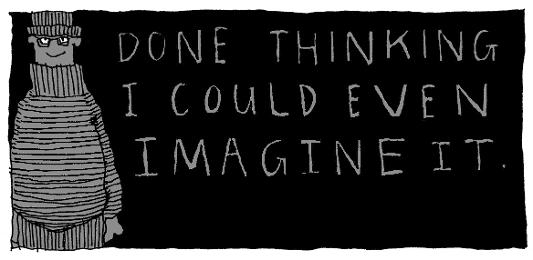 "Done thinking I could even imagine it." © Robert Gipe, 2015. Originally published in Trampoline (Athens: Ohio University Press, 2015), 121. This material is used by permission of Ohio University Press, www.ohioswallow.com. "Done thinking I could even imagine it." © Robert Gipe, 2015. Originally published in Trampoline (Athens: Ohio University Press, 2015), 121. This material is used by permission of Ohio University Press, www.ohioswallow.com.