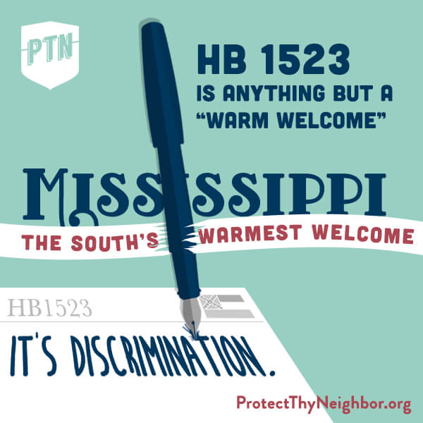 HB 1523 Is Anything but a "Warm Welcome." Graphic by ProtectThyNeighbor.org. Courtesy of Americans United for Separation of Church and State. A graphic with navy, white, and red text on a light blue background reads "HB 1523 is anything but a 'warm welcome'; Mississippi, the South's warmest welcome." A pen writes "It's discrimination" on a document titled HB1523.