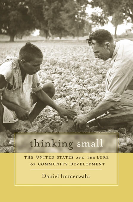 Cover of Daniel Immerwahr's Thinking Small: The United States and the Lure of Community Development (Cambridge, MA: Harvard University Press, 2015).
