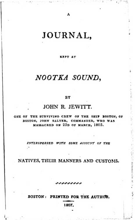 Title page of John R. Jewitt's Journal Kept at Nootka Sound (Boston, MA: 1807). Courtesy of Early Canadiana Online. Title page of John R. Jewitt's Journal Kept at Nootka Sound (Boston, MA: 1807). Courtesy of Early Canadiana Online.