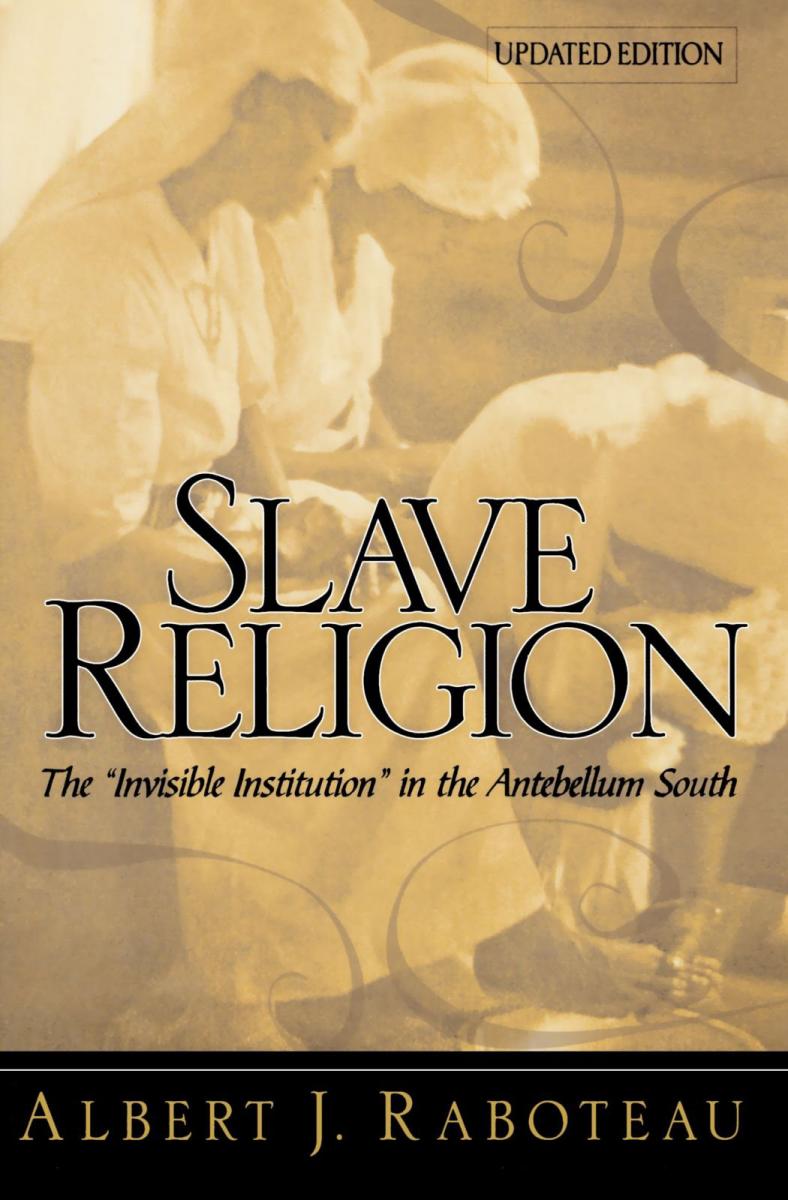 Cover, Albert J. Raboteau's Slave Religion: The "Invisible Institution" (Oxford University Press, 1978). Screenshot by Southern Spaces. Cover, Albert J. Raboteau's Slave Religion: The "Invisible Institution."