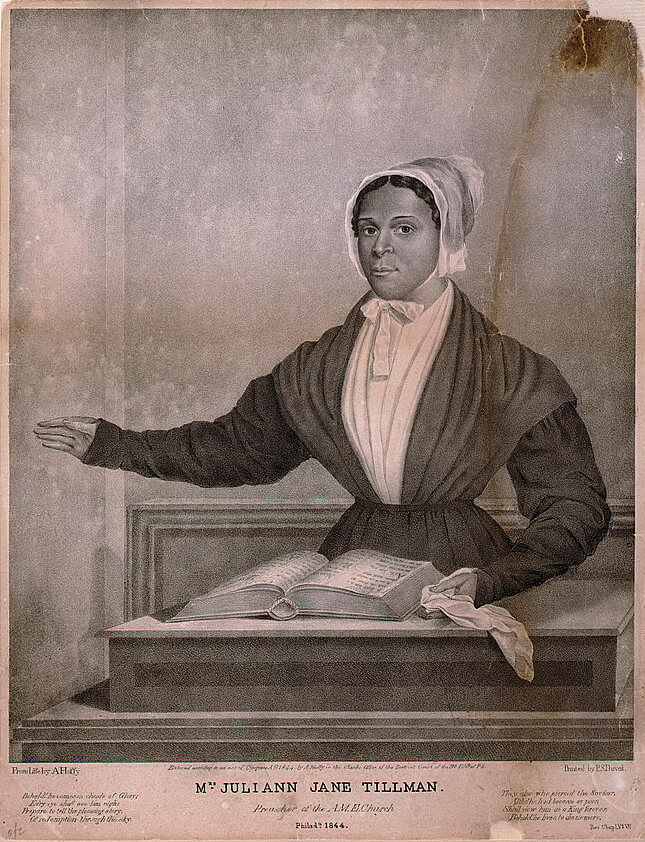 Mrs. Juliann Jane Tillman, A.M.E. Preacher, Philadelphia, Pennsylvania, ca. 1844. Lithograph by P.S. Duval. Courtesy of the Library of Congress Prints and Photographs Online Collection, www.loc.gov/pictures/resource/cph.3g04543/.  Lithograph depicting Mrs. Juliann Jane Tillman, A.M.E. Preacher, in front of the Bible with her arm outstretched, as though preaching.