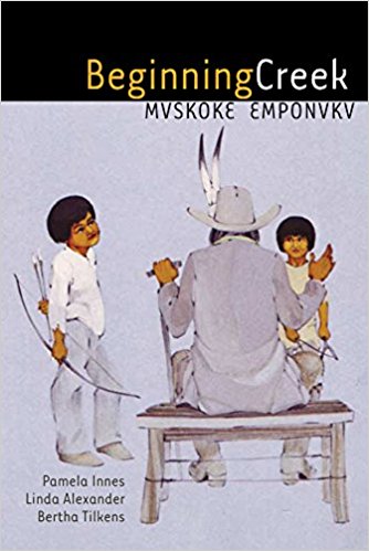 Cover of Pamela Innes, Linda Alexander, and Bertha Tilkens's Beginning Creek: Mvskoke Emponvkv (Norman: University of Oklahoma Press, 2004). Cover of Pamela Innes, Linda Alexander, and Bertha Tilkens's Beginning Creek: Mvskoke Emponvkv (Norman: University of Oklahoma Press, 2004).